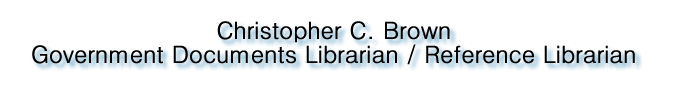 Christopher C. Brown: Government Documents Librarian / Reference Librarian